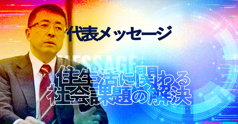 代表メッセージ 住生活に関わる社会課題の解決